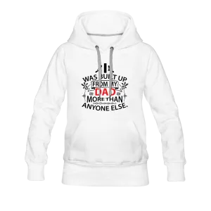 I Was Built Up From My Dad More Than Anyone Else Women’s Premium Hoodie